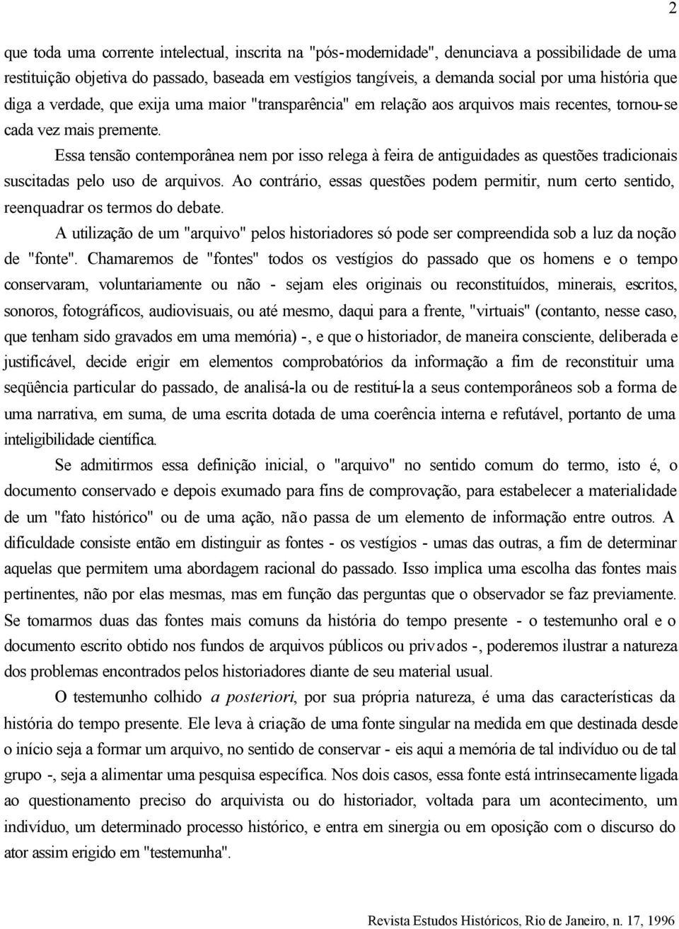 Essa tensão contemporânea nem por isso relega à feira de antiguidades as questões tradicionais suscitadas pelo uso de arquivos.