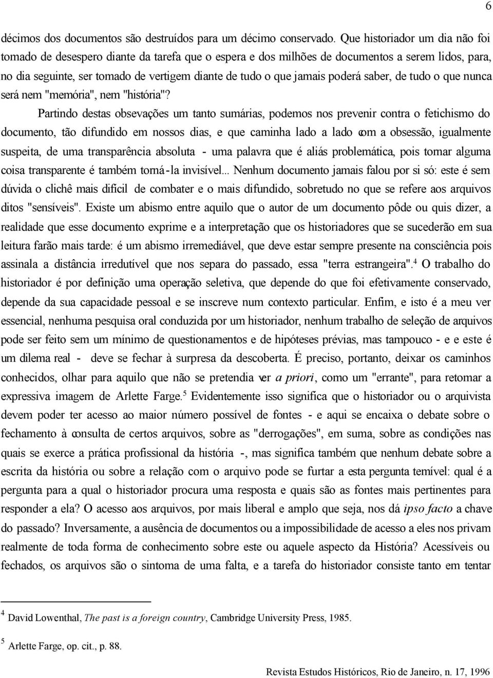 poderá saber, de tudo o que nunca será nem "memória", nem "história"?