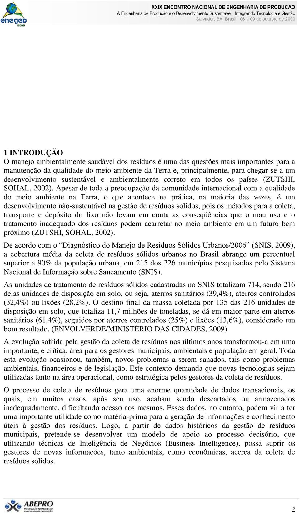 Apesar de toda a preocupação da comunidade internacional com a qualidade do meio ambiente na Terra, o que acontece na prática, na maioria das vezes, é um desenvolvimento não-sustentável na gestão de