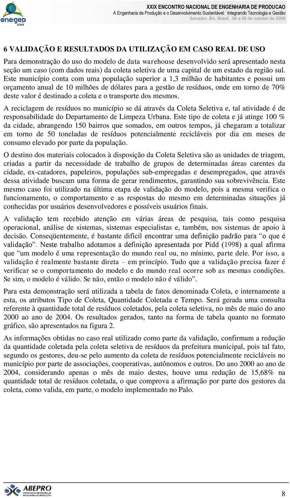 Este município conta com uma população superior a 1,3 milhão de habitantes e possui um orçamento anual de 10 milhões de dólares para a gestão de resíduos, onde em torno de 70% deste valor é destinado