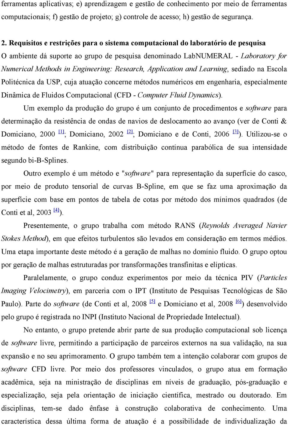 Research, Application and Learning, sediado na Escola Politécnica da USP, cuja atuação concerne métodos numéricos em engenharia, especialmente Dinâmica de Fluidos Computacional (CFD - Computer Fluid