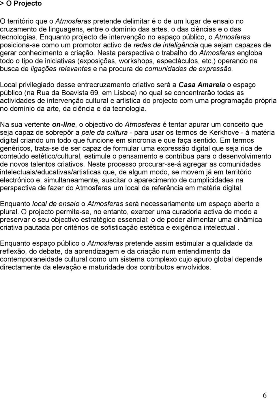 Nesta perspectiva o trabalho do Atmosferas engloba todo o tipo de iniciativas (exposições, workshops, espectáculos, etc.