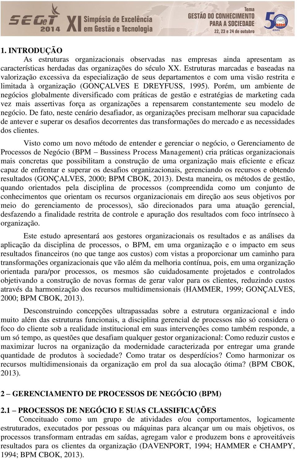 Porém, um ambiente de negócios globalmente diversificado com práticas de gestão e estratégias de marketing cada vez mais assertivas força as organizações a repensarem constantemente seu modelo de