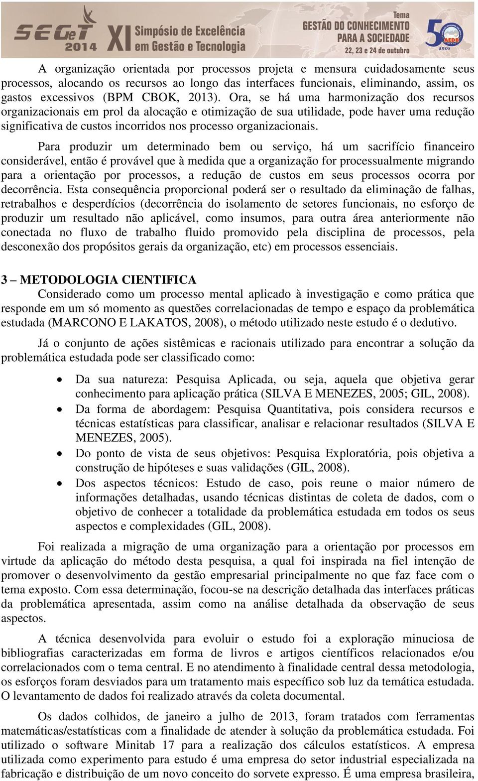 Ora, se há uma harmonização dos recursos organizacionais em prol da alocação e otimização de sua utilidade, pode haver uma redução significativa de custos incorridos nos processo organizacionais.