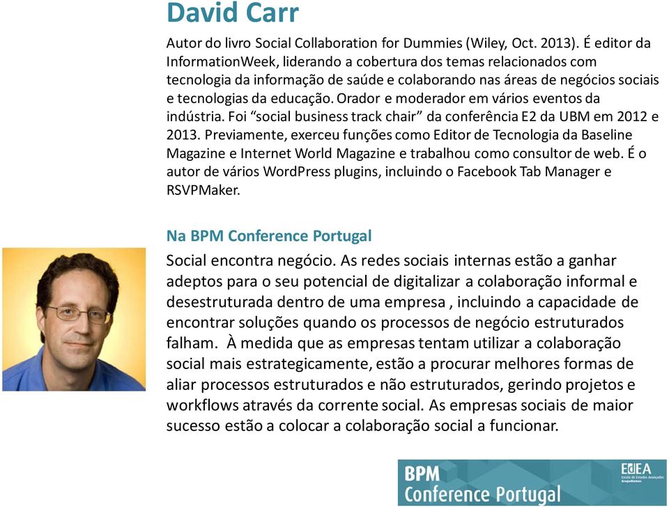 Orador e moderador em vários eventos da indústria. Foi social business track chair da conferência E2 da UBM em 2012 e 2013.