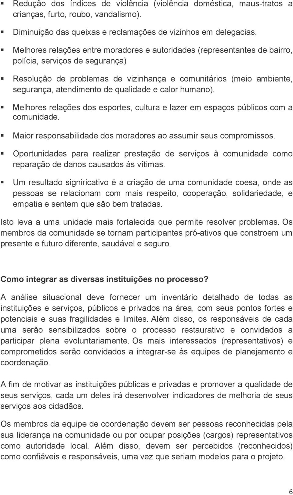 de qualidade e calor humano). Melhores relações dos esportes, cultura e lazer em espaços públicos com a comunidade. Maior responsabilidade dos moradores ao assumir seus compromissos.