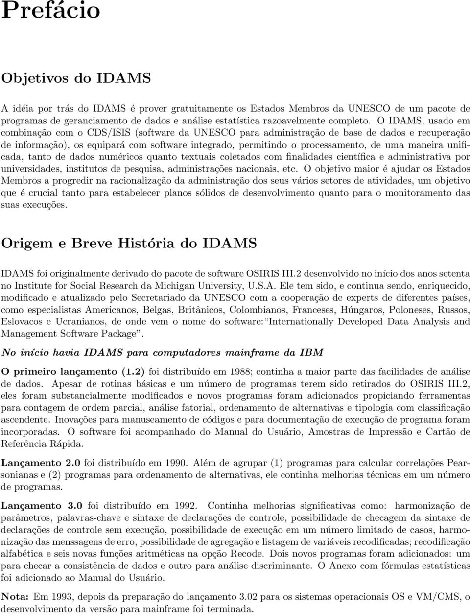 O IDAMS, usado em combinação com o CDS/ISIS (software da UNESCO para administração de base de dados e recuperação de informação), os equipará com software integrado, permitindo o processamento, de