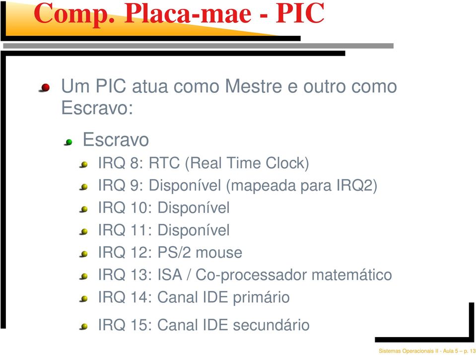 11: Disponível IRQ 12: PS/2 mouse IRQ 13: ISA / Co-processador matemático IRQ 14: