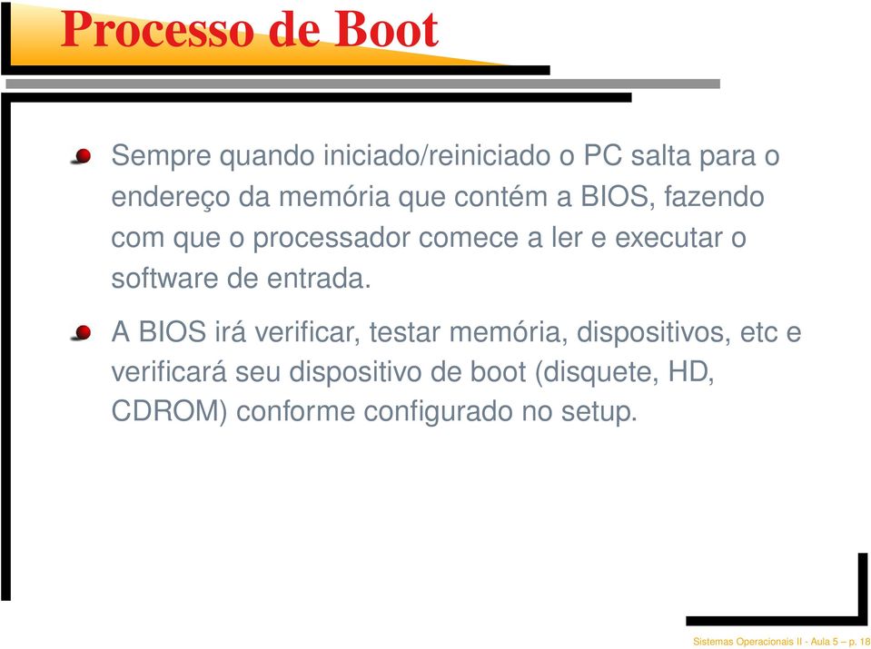 A BIOS irá verificar, testar memória, dispositivos, etc e verificará seu dispositivo de boot