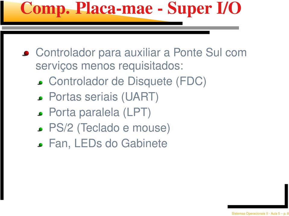 (FDC) Portas seriais (UART) Porta paralela (LPT) PS/2 (Teclado