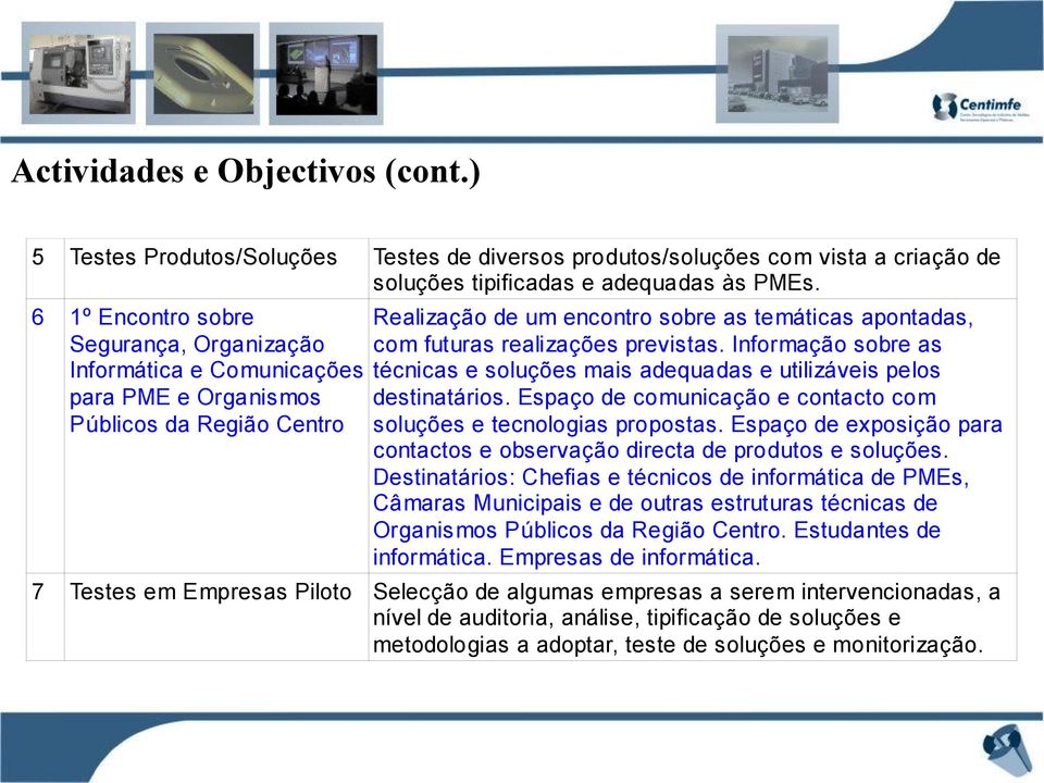 previstas. Informação sobre as técnicas e soluções mais adequadas e utilizáveis pelos destinatários. Espaço de comunicação e contacto com soluções e tecnologias propostas.