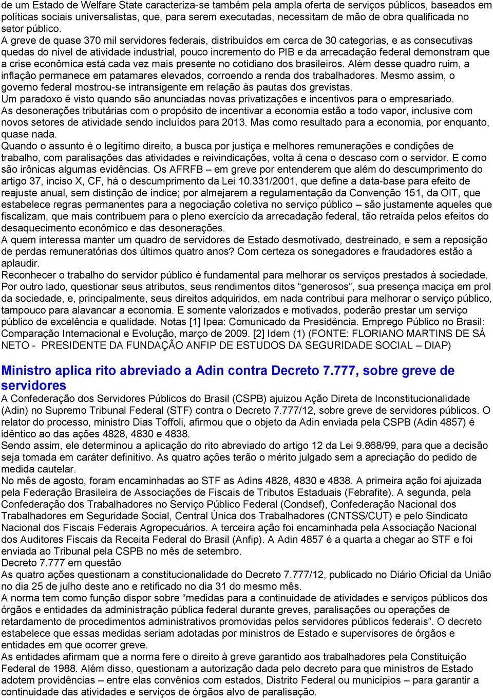 A greve de quase 370 mil servidores federais, distribuídos em cerca de 30 categorias, e as consecutivas quedas do nível de atividade industrial, pouco incremento do PIB e da arrecadação federal