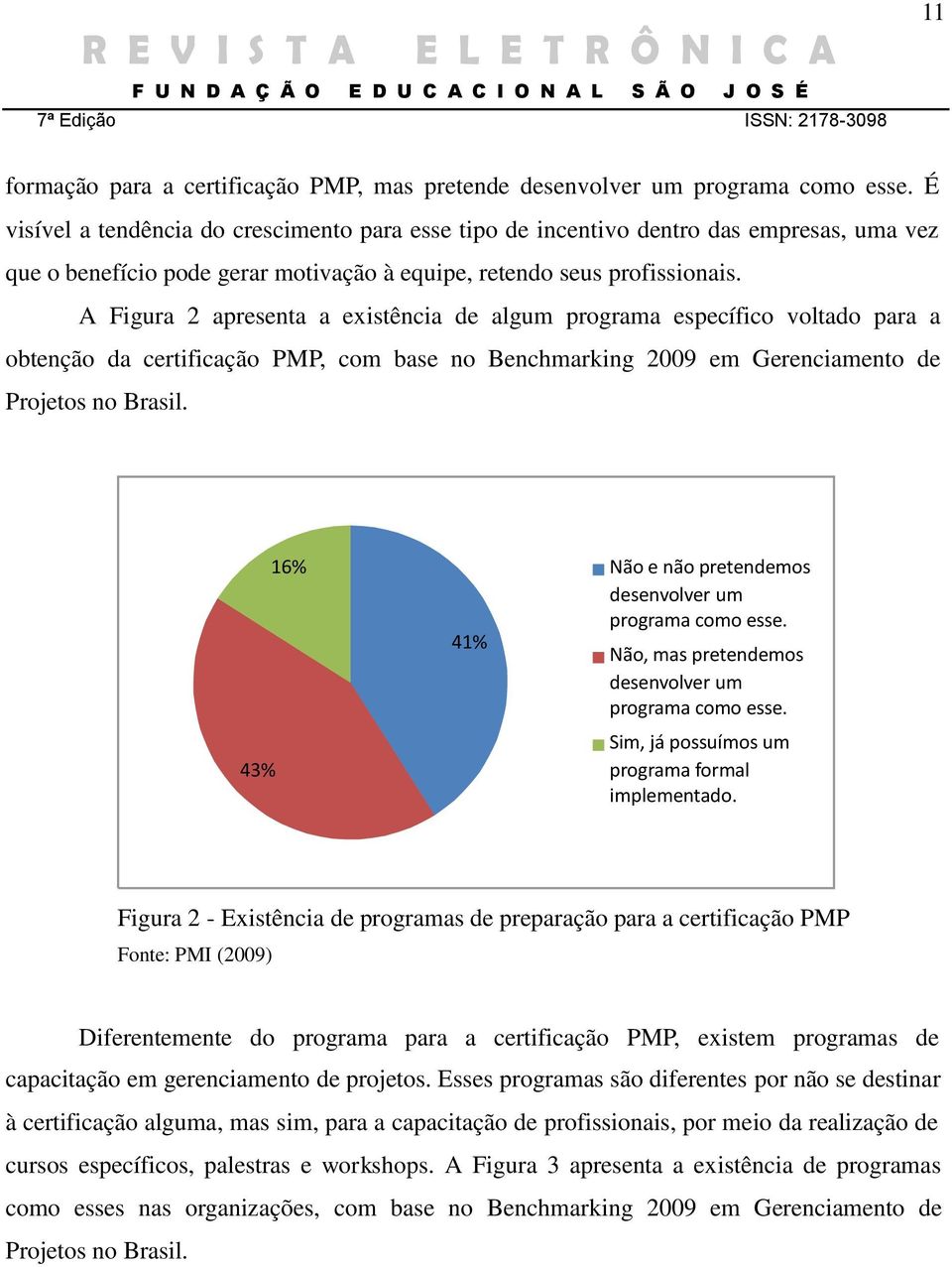 A Figura 2 apresenta a existência de algum programa específico voltado para a obtenção da certificação PMP, com base no Benchmarking 2009 em Gerenciamento de Projetos no Brasil.