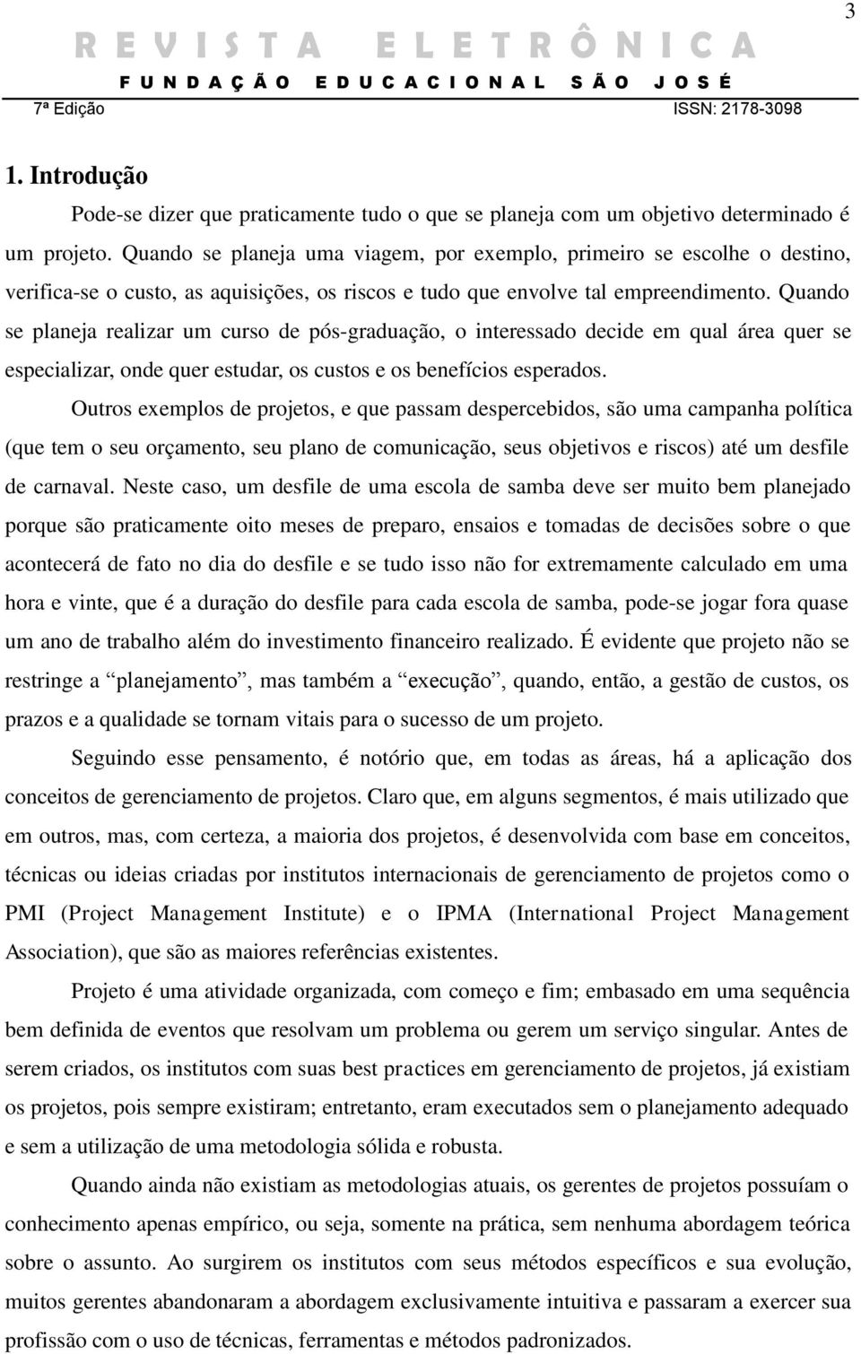 Quando se planeja realizar um curso de pós-graduação, o interessado decide em qual área quer se especializar, onde quer estudar, os custos e os benefícios esperados.