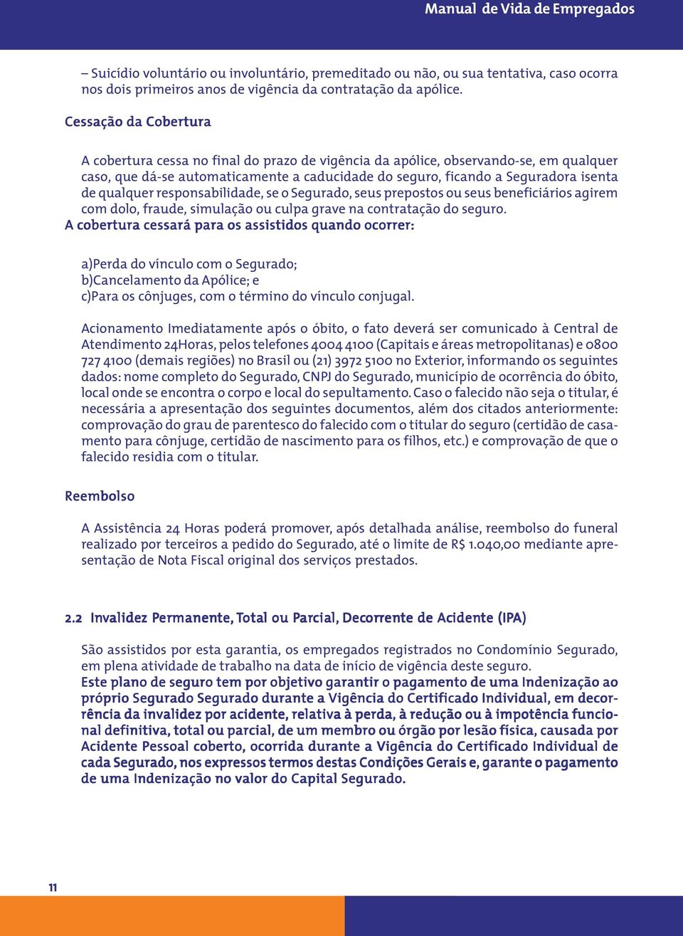 qualquer responsabilidade, se o Segurado, seus prepostos ou seus beneficiários agirem com dolo, fraude, simulação ou culpa grave na contratação do seguro.