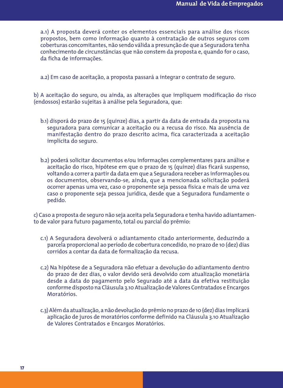 b) A aceitação do seguro, ou ainda, as alterações que impliquem modificação do risco (endossos) estarão sujeitas à análise pela Seguradora, que: b.