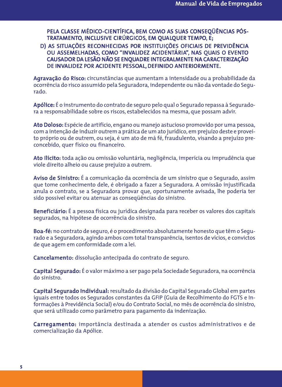 VENTO CAUS USADOR DA A LESÃO O NÃO O SE ENQUADR ADRE E INTEGR EGRALMEN ALMENTE E NA CAR ARACTER ERIZ IZAÇÃO DE INV NVALI ALIDE DEZ Z POR OR ACIDEN DENTE E PESSOAL, AL, DEFINIDO DO ANTER ERIORMEN