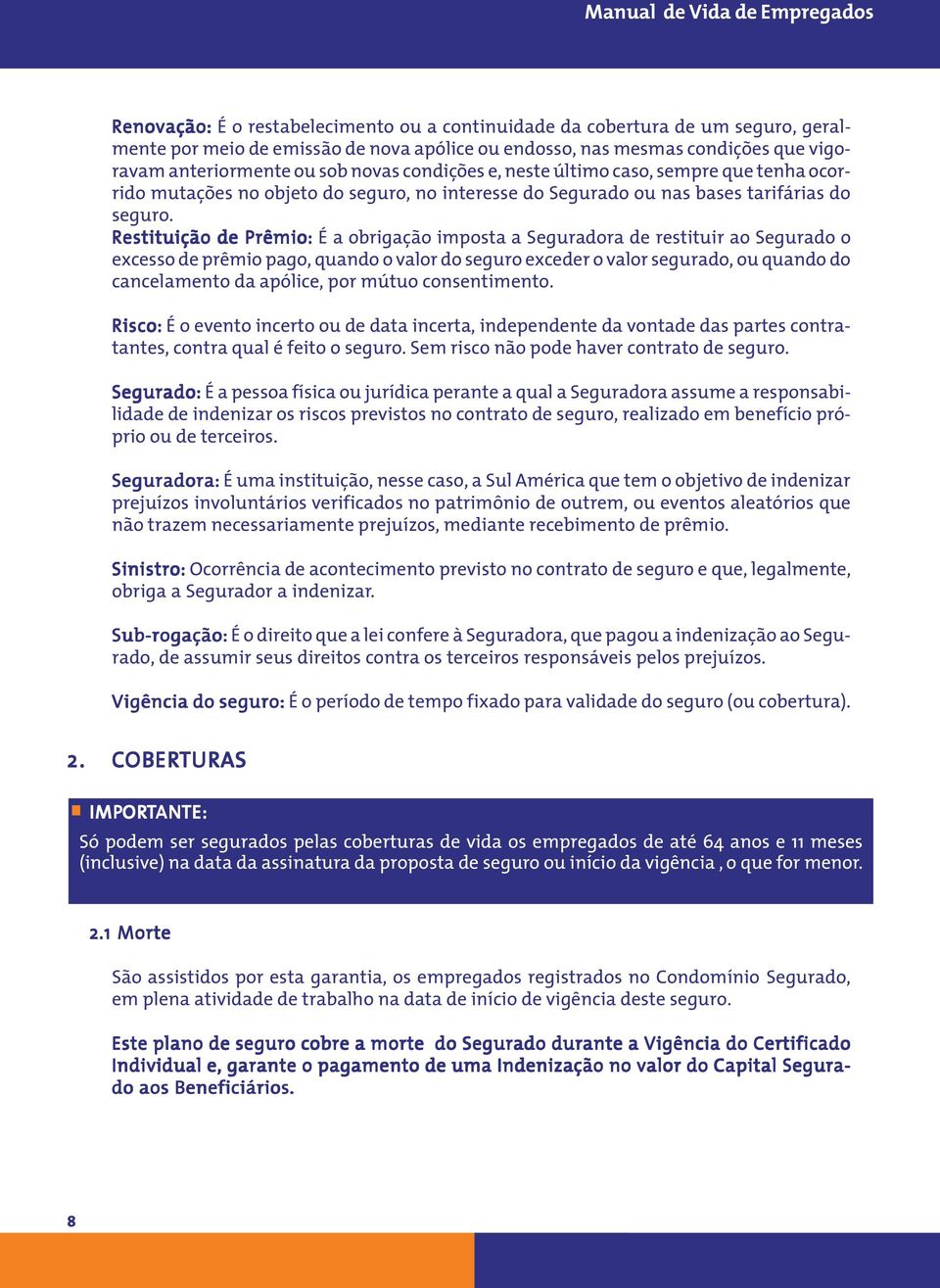 Restituição de Prêmio: É a obrigação imposta a Seguradora de restituir ao Segurado o excesso de prêmio pago, quando o valor do seguro exceder o valor segurado, ou quando do cancelamento da apólice,