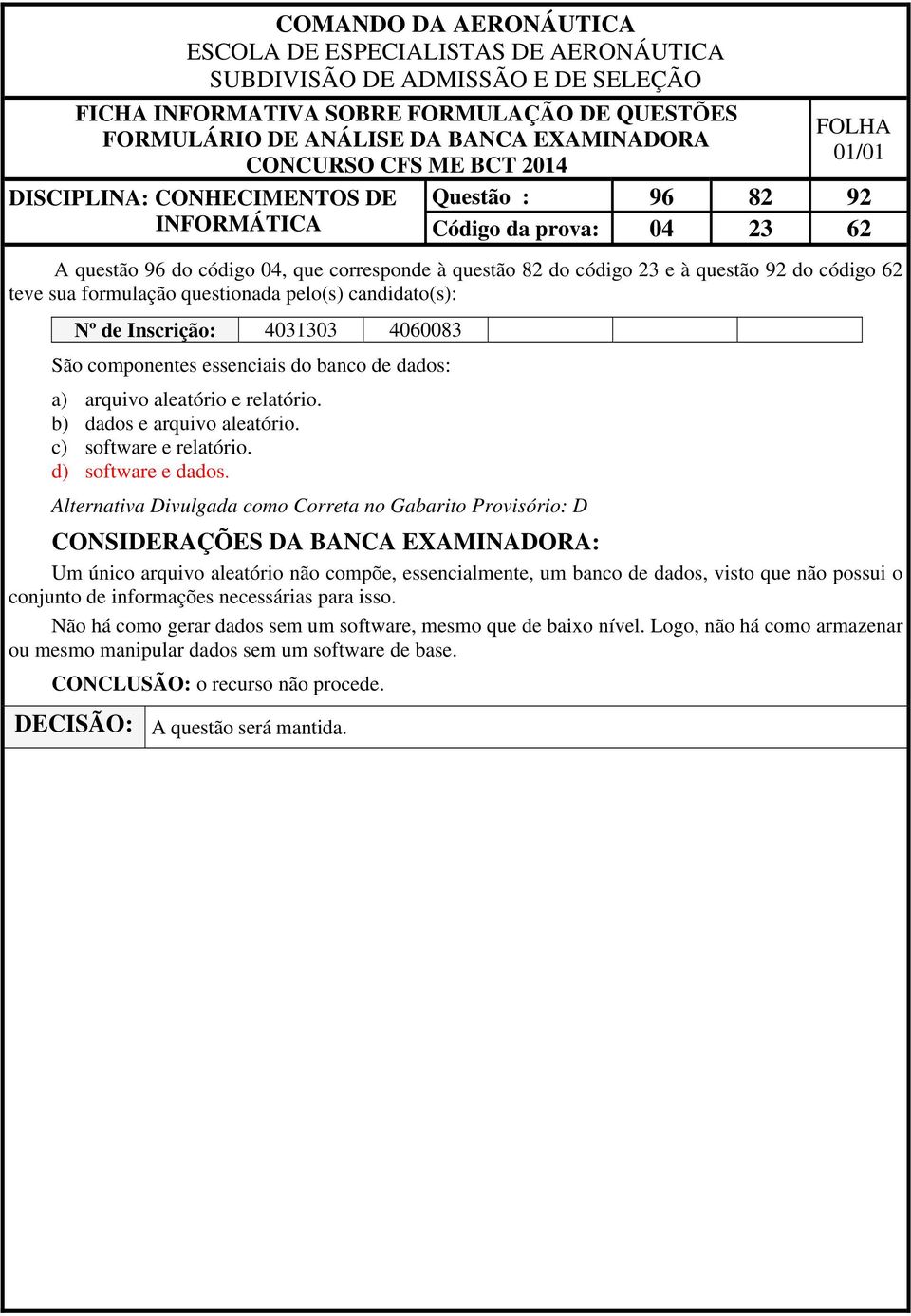 Alternativa Divulgada como Correta no Gabarito Provisório: D Um único arquivo aleatório não compõe, essencialmente, um banco de dados, visto que não possui o conjunto de