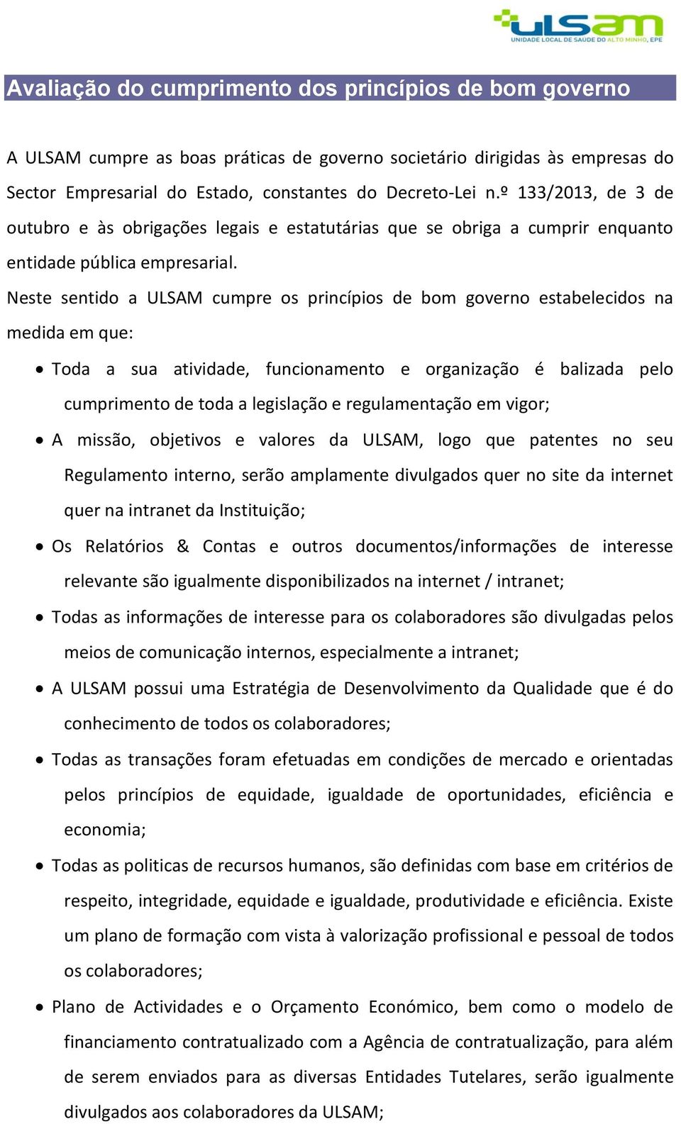 Neste sentido a ULSAM cumpre os princípios de bom governo estabelecidos na medida em que: Toda a sua atividade, funcionamento e organização é balizada pelo cumprimento de toda a legislação e