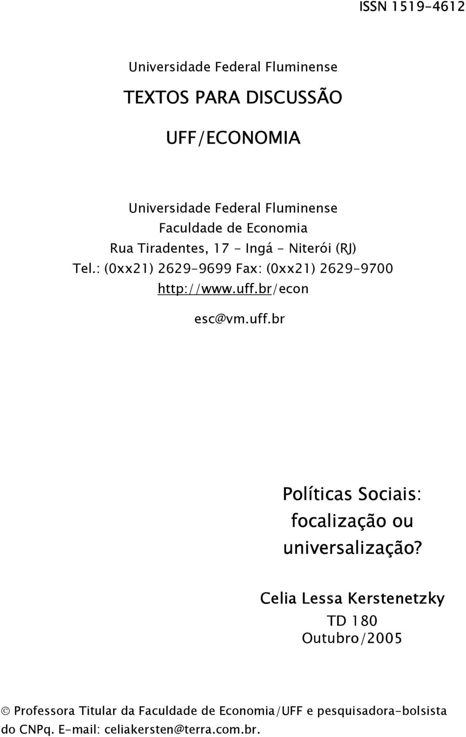 : (0xx21) 2629-9699 Fax: (0xx21) 2629-9700 http://www.uff.br/econ esc@vm.uff.br Políticas Sociais: focalização ou universalização?