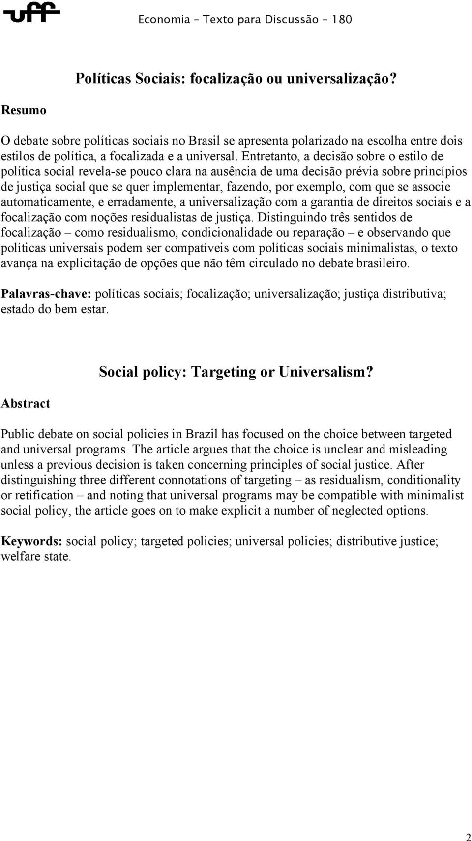 que se associe automaticamente, e erradamente, a universalização com a garantia de direitos sociais e a focalização com noções residualistas de justiça.