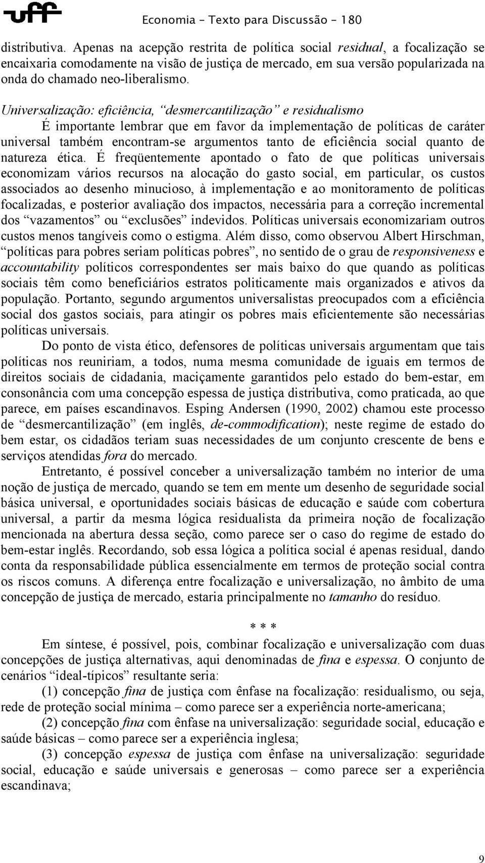 Universalização: eficiência, desmercantilização e residualismo É importante lembrar que em favor da implementação de políticas de caráter universal também encontram-se argumentos tanto de eficiência