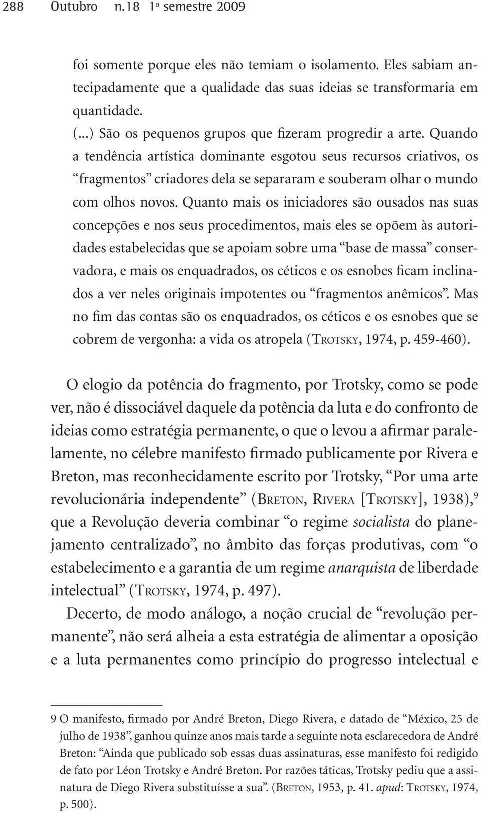 Quando a tendência artística dominante esgotou seus recursos criativos, os fragmentos criadores dela se separaram e souberam olhar o mundo com olhos novos.