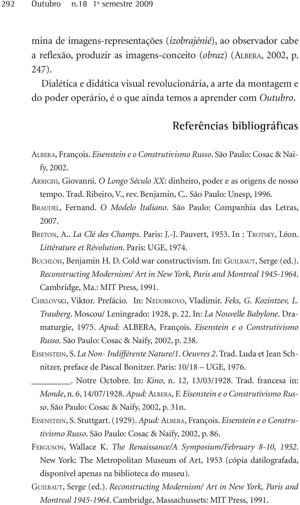 Eisenstein e o Construtivismo Russo. São Paulo: Cosac & Naify, 2002. Ar r i g h i, Giovanni. O Longo Século XX: dinheiro, poder e as origens de nosso tempo. Trad. Ribeiro, V., rev. Benjamin, C.