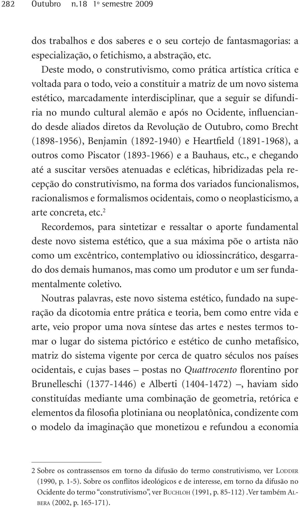 no mundo cultural alemão e após no Ocidente, influenciando desde aliados diretos da Revolução de Outubro, como Brecht (1898-1956), Benjamin (1892-1940) e Heartfield (1891-1968), a outros como