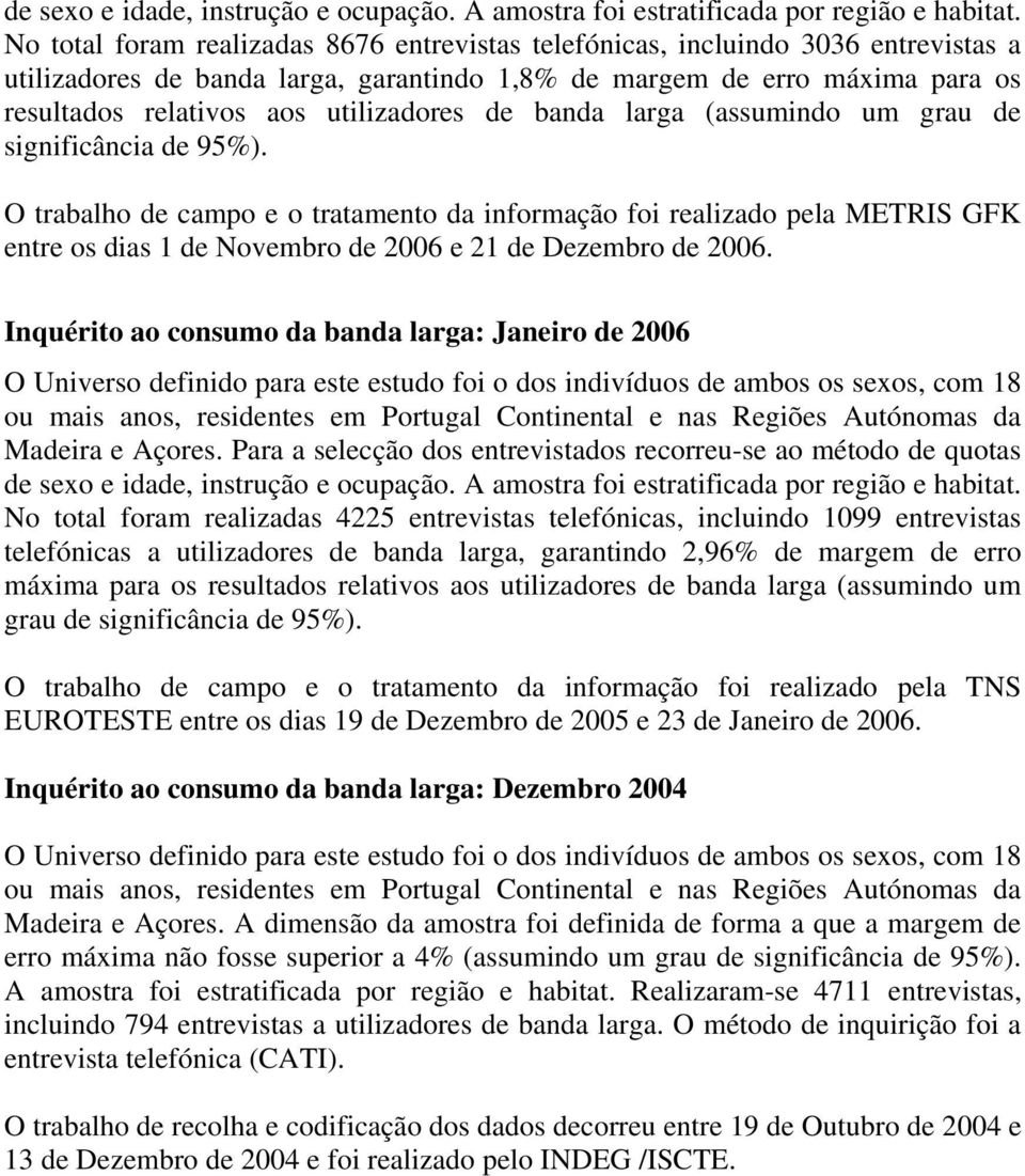 de banda larga (assumindo um grau de significância de 95%). O trabalho de campo e o tratamento da informação foi realizado pela METRIS GFK entre os dias 1 de Novembro de 26 e 21 de Dezembro de 26.