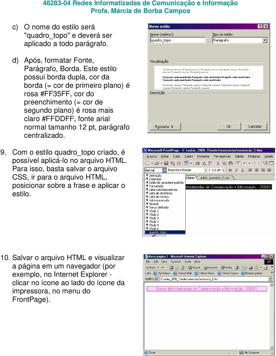 normal tamanho 12 pt, parágrafo centralizado. 9. Com o estilo quadro_topo criado, é possível aplicá-lo no arquivo HTML.