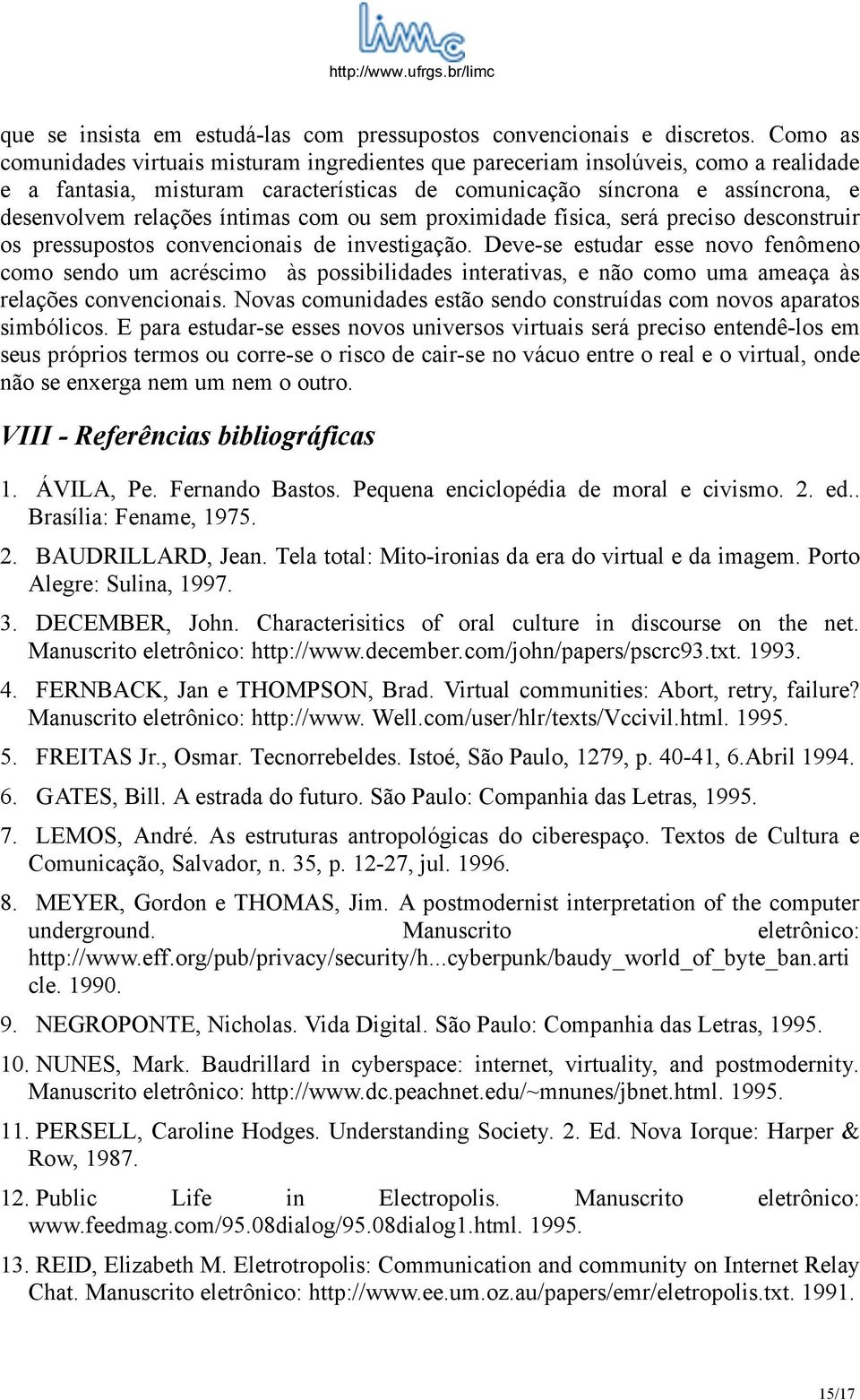 íntimas com ou sem proximidade física, será preciso desconstruir os pressupostos convencionais de investigação.