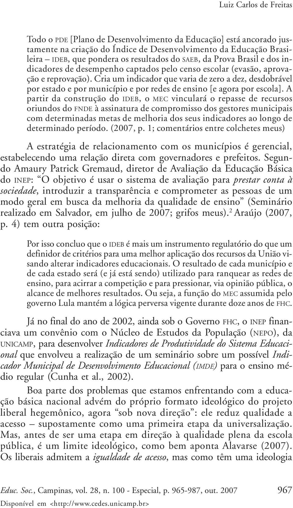 Cria um indicador que varia de zero a dez, desdobrável por estado e por município e por redes de ensino [e agora por escola].