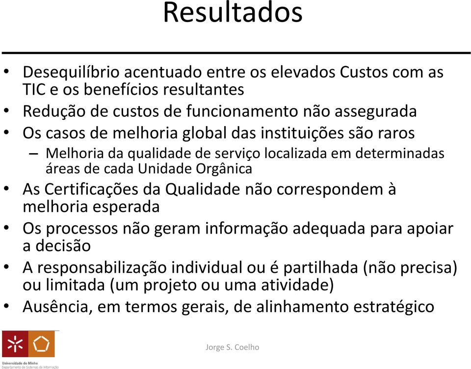 Unidade Orgânica As Certificações da Qualidade não correspondem à melhoria esperada Os processos não geram informação adequada para apoiar a