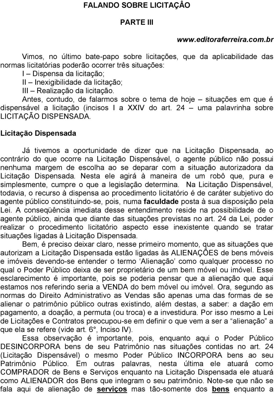 da licitação. Antes, contudo, de falarmos sobre o tema de hoje situações em que é dispensável a licitação (incisos I a XXIV do art. 24 uma palavrinha sobre LICITAÇÃO DISPENSADA.