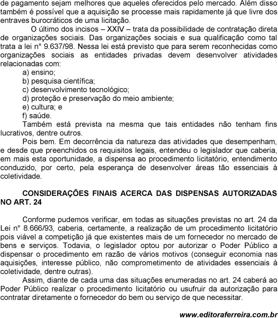 Nessa lei está previsto que para serem reconhecidas como organizações sociais as entidades privadas devem desenvolver atividades relacionadas com: a) ensino; b) pesquisa científica; c)