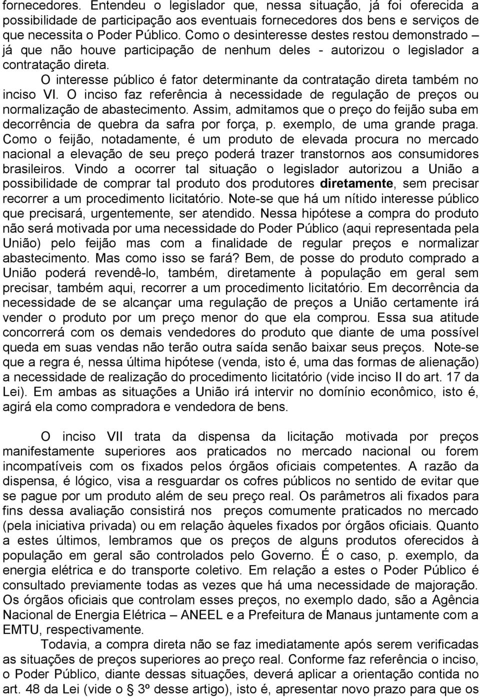 O interesse público é fator determinante da contratação direta também no inciso VI. O inciso faz referência à necessidade de regulação de preços ou normalização de abastecimento.