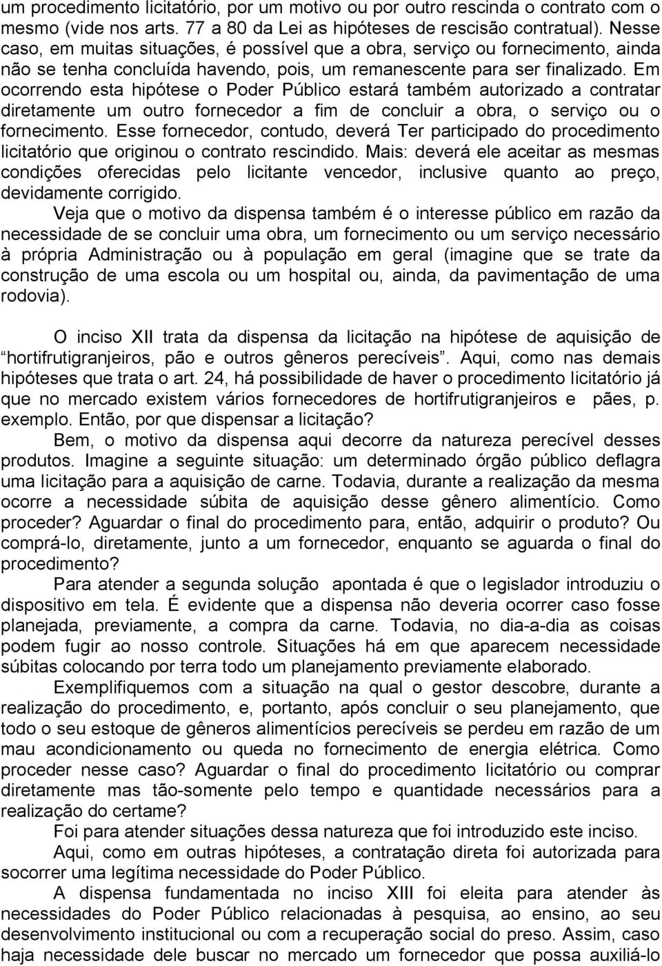 Em ocorrendo esta hipótese o Poder Público estará também autorizado a contratar diretamente um outro fornecedor a fim de concluir a obra, o serviço ou o fornecimento.