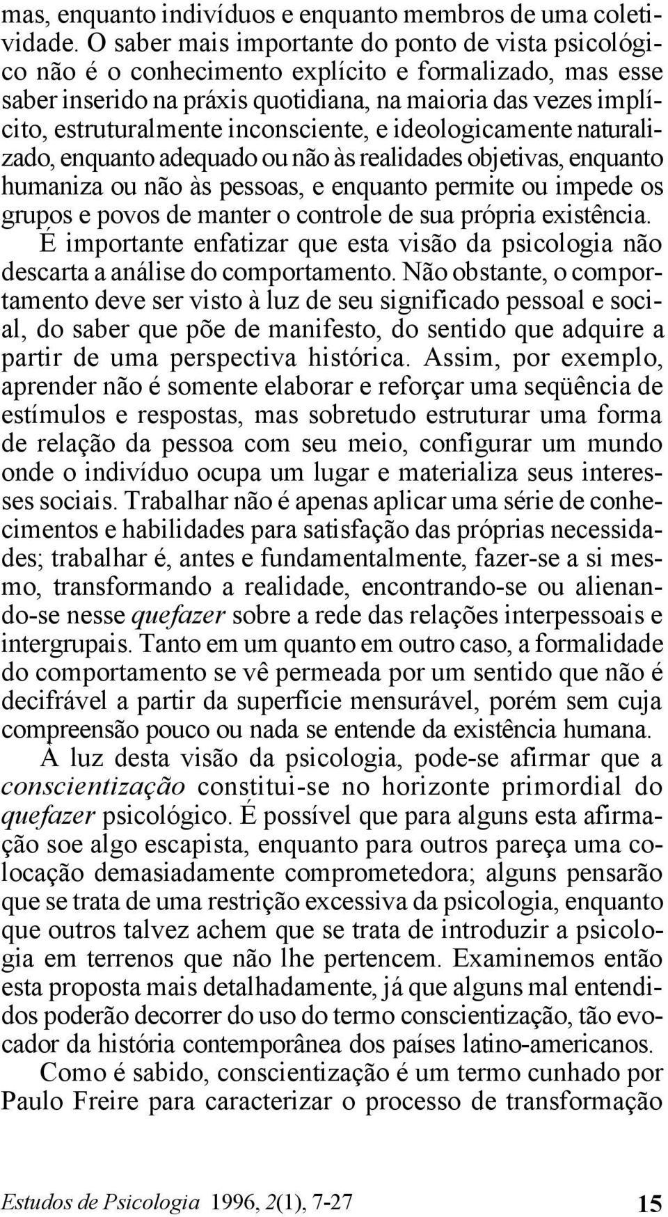 inconsciente, e ideologicamente naturalizado, enquanto adequado ou não às realidades objetivas, enquanto humaniza ou não às pessoas, e enquanto permite ou impede os grupos e povos de manter o