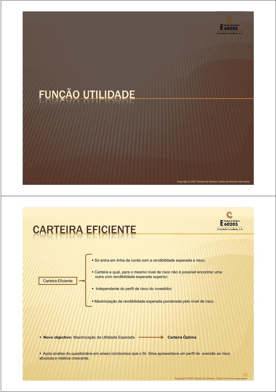 investidor; Maximização da rendibilidade eserada onderada elo nível de risco.