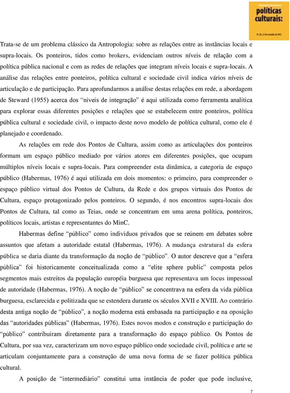 A análise das relações entre ponteiros, política cultural e sociedade civil indica vários níveis de articulação e de participação.