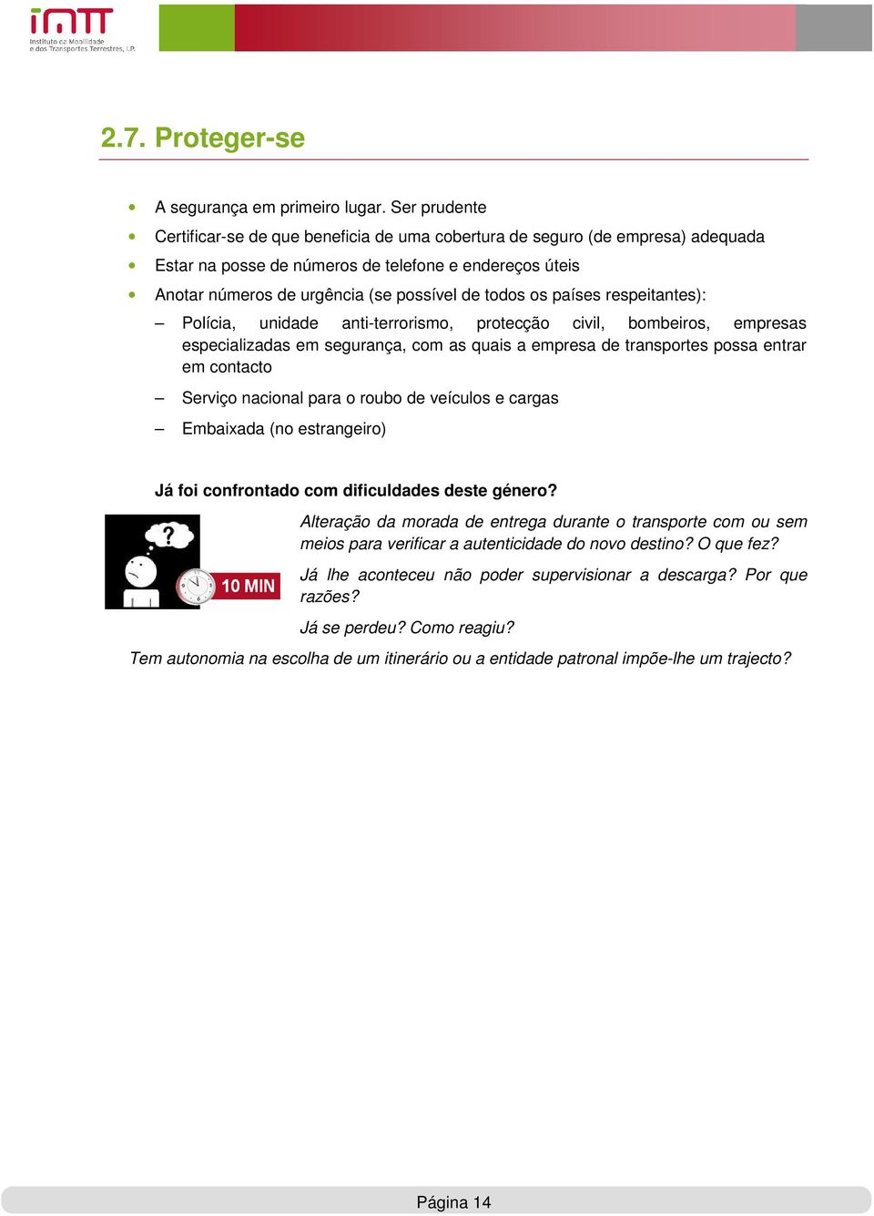 os países respeitantes): Polícia, unidade anti-terrorismo, protecção civil, bombeiros, empresas especializadas em segurança, com as quais a empresa de transportes possa entrar em contacto Serviço