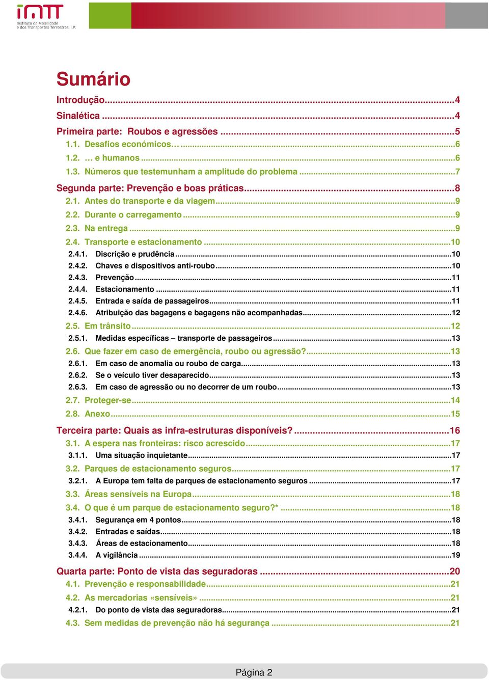 .. 10 2.4.2. Chaves e dispositivos anti-roubo... 10 2.4.3. Prevenção... 11 2.4.4. Estacionamento... 11 2.4.5. Entrada e saída de passageiros... 11 2.4.6.