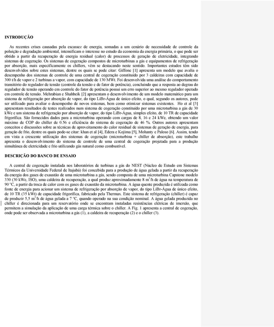 Os sistemas de cogeração compostos de microturbinas a gás e equipamentos de refrigeração por absorção, mais especificamente os chillers, vêm se destacando neste sentido.