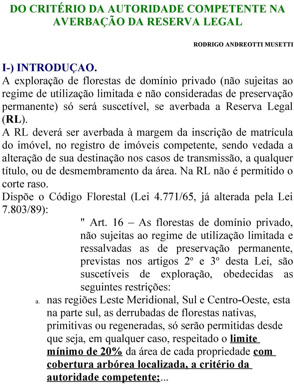 A RL deverá ser averbada à margem da inscrição de matrícula do imóvel, no registro de imóveis competente, sendo vedada a alteração de sua destinação nos casos de transmissão, a qualquer título, ou de