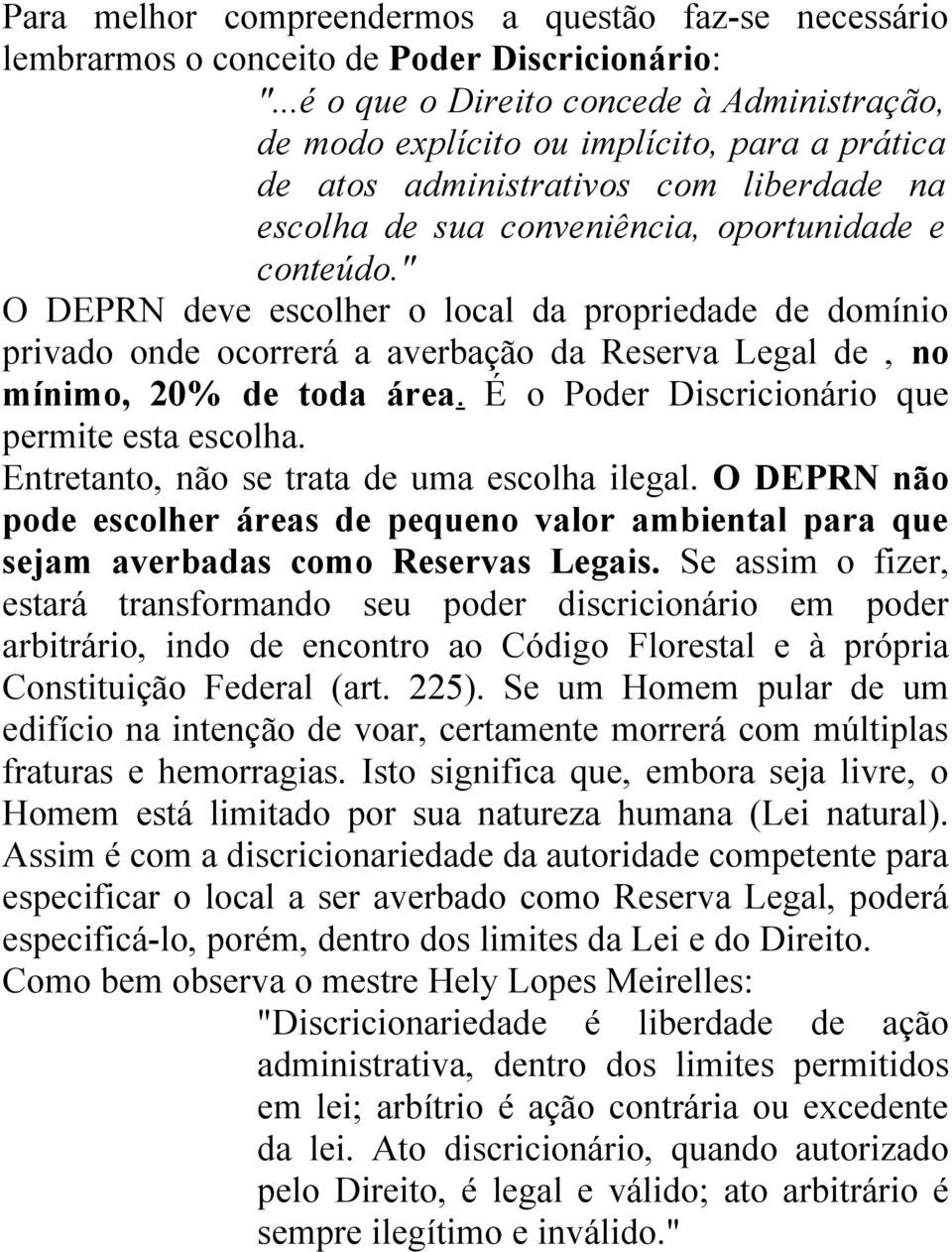 " O DEPRN deve escolher o local da propriedade de domínio privado onde ocorrerá a averbação da Reserva Legal de, no mínimo, 20% de toda área. É o Poder Discricionário que permite esta escolha.