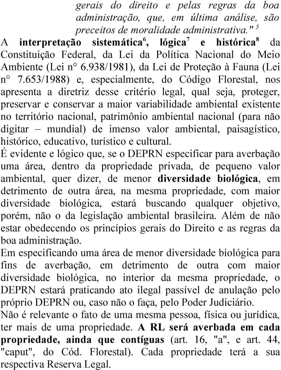 653/1988) e, especialmente, do Código Florestal, nos apresenta a diretriz desse critério legal, qual seja, proteger, preservar e conservar a maior variabilidade ambiental existente no território