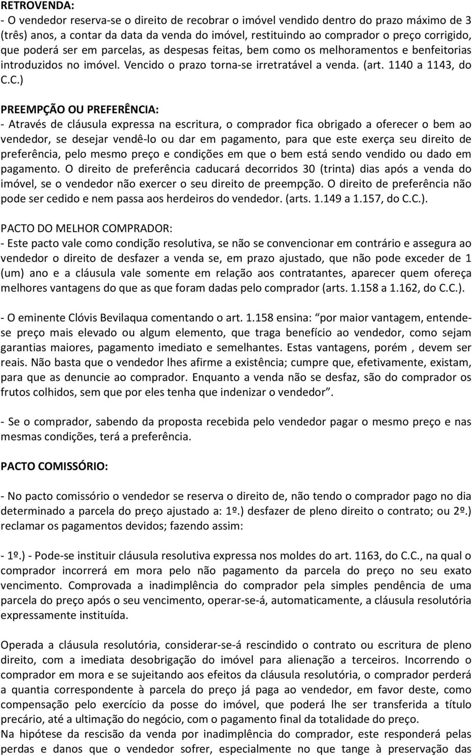 C.) PREEMPÇÃO OU PREFERÊNCIA: - Através de cláusula expressa na escritura, o comprador fica obrigado a oferecer o bem ao vendedor, se desejar vendê-lo ou dar em pagamento, para que este exerça seu