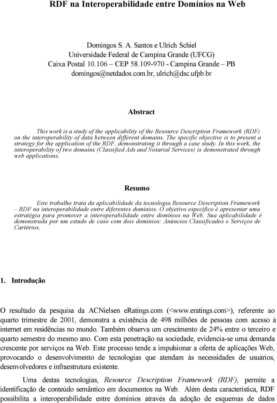 br Abstract This work is a study of the applicability of the Resource Description Framework () on the interoperability of data between different domains.